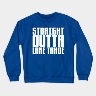 Straight Outta Lake Tahoe Crewneck Sweatshirt